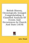 British History, Chronologically Arranged : Comprehending A Classified Analysis Of Events And Occurrences In Church And State (1839) - Book