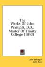 The Works Of John Whitgift, D.D.: Master Of Trinity College (1853) - Book