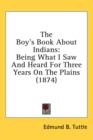 The Boy's Book About Indians: Being What I Saw And Heard For Three Years On The Plains (1874) - Book