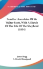 Familiar Anecdotes Of Sir Walter Scott, With A Sketch Of The Life Of The Shepherd (1834) - Book