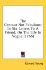 The Centaur Not Fabulous: In Six Letters To A Friend, On The Life In Vogue (1755) - Book