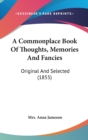 A Commonplace Book Of Thoughts, Memories And Fancies: Original And Selected (1855) - Book