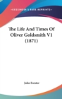 The Life And Times Of Oliver Goldsmith V1 (1871) - Book