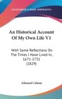 An Historical Account Of My Own Life V1: With Some Reflections On The Times I Have Lived In, 1671-1731 (1829) - Book