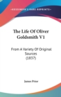 The Life Of Oliver Goldsmith V1: From A Variety Of Original Sources (1837) - Book