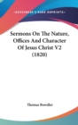 Sermons On The Nature, Offices And Character Of Jesus Christ V2 (1820) - Book
