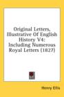 Original Letters, Illustrative Of English History V4 : Including Numerous Royal Letters (1827) - Book