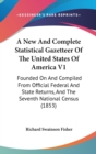 A New And Complete Statistical Gazetteer Of The United States Of America V1: Founded On And Compiled From Official Federal And State Returns, And The - Book