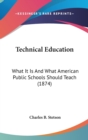 Technical Education : What It Is And What American Public Schools Should Teach (1874) - Book