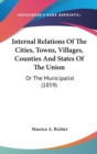 Internal Relations Of The Cities, Towns, Villages, Counties And States Of The Union : Or The Municipalist (1859) - Book