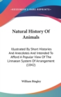 Natural History Of Animals: Illustrated By Short Histories And Anecdotes And Intended To Afford A Popular View Of The Linnaean System Of Arrangement ( - Book