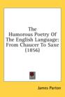 The Humorous Poetry Of The English Language : From Chaucer To Saxe (1856) - Book