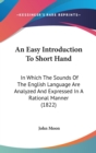 An Easy Introduction To Short Hand: In Which The Sounds Of The English Language Are Analyzed And Expressed In A Rational Manner (1822) - Book