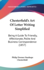 Chesterfield's Art Of Letter Writing Simplified: Being A Guide To Friendly, Affectionate, Polite And Business Correspondence (1857) - Book