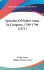 Speeches Of Fisher Ames In Congress, 1789-1796 (1871) - Book