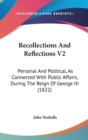 Recollections And Reflections V2: Personal And Political, As Connected With Public Affairs, During The Reign Of George III (1822) - Book