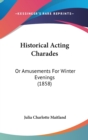 Historical Acting Charades: Or Amusements For Winter Evenings (1858) - Book