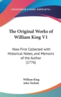 The Original Works Of William King V1: Now First Collected With Historical Notes, And Memoirs Of The Author (1776) - Book