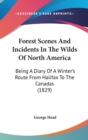 Forest Scenes And Incidents In The Wilds Of North America : Being A Diary Of A Winter's Route From Halifax To The Canadas (1829) - Book