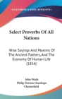 Select Proverbs Of All Nations : Wise Sayings And Maxims Of The Ancient Fathers, And The Economy Of Human Life (1854) - Book