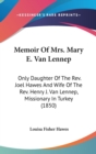 Memoir Of Mrs. Mary E. Van Lennep : Only Daughter Of The Rev. Joel Hawes And Wife Of The Rev. Henry J. Van Lennep, Missionary In Turkey (1850) - Book