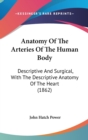 Anatomy Of The Arteries Of The Human Body: Descriptive And Surgical, With The Descriptive Anatomy Of The Heart (1862) - Book