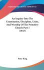 An Inquiry Into The Constitution, Discipline, Unity, And Worship Of The Primitive Church Part 1 (1843) - Book