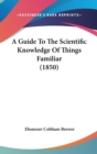 A Guide To The Scientific Knowledge Of Things Familiar (1850) - Book