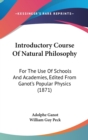 Introductory Course Of Natural Philosophy : For The Use Of Schools And Academies, Edited From Ganot's Popular Physics (1871) - Book