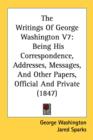 The Writings Of George Washington V7: Being His Correspondence, Addresses, Messages, And Other Papers, Official And Private (1847) - Book