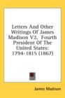 Letters And Other Writings Of James Madison V2,  Fourth President Of The United States: 1794-1815 (1867) - Book