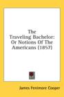 The Traveling Bachelor: Or Notions Of The Americans (1857) - Book