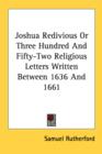 Joshua Redivious Or Three Hundred And Fifty-Two Religious Letters Written Between 1636 And 1661 - Book