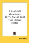 A Capful Of Moonshine: Or Tis Not All Gold That Glitters (1849) - Book