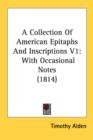 A Collection Of American Epitaphs And Inscriptions V1 : With Occasional Notes (1814) - Book