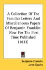 A Collection Of The Familiar Letters And Miscellaneous Papers Of Benjamin Franklin: Now For The First Time Published (1833) - Book