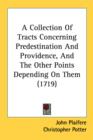 A Collection Of Tracts Concerning Predestination And Providence, And The Other Points Depending On Them (1719) - Book