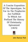 A Concise Exposition Of The Apocalypse, So Far As The Prophecies Are Fulfilled: To Which Are Prefixed The History Of Christianity Epitomized (1825) - Book