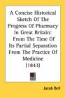 A Concise Historical Sketch Of The Progress Of Pharmacy In Great Britain: From The Time Of Its Partial Separation From The Practice Of Medicine (1843) - Book