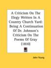 A Criticism On The Elegy Written In A Country Church Yard: Being A Continuation Of Dr. Johnson's Criticism On The Poems Of Gray (1810) - Book