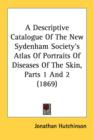 A Descriptive Catalogue Of The New Sydenham Society's Atlas Of Portraits Of Diseases Of The Skin, Parts 1 And 2 (1869) - Book