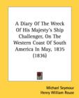 A Diary Of The Wreck Of His Majesty's Ship Challenger, On The Western Coast Of South America In May, 1835 (1836) - Book