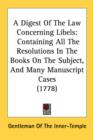 A Digest Of The Law Concerning Libels: Containing All The Resolutions In The Books On The Subject, And Many Manuscript Cases (1778) - Book