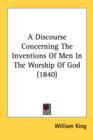 A Discourse Concerning The Inventions Of Men In The Worship Of God (1840) - Book