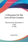 A Discourse On The Love Of Our Country: Delivered On November 4, 1789 (1790) - Book