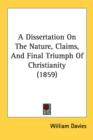 A Dissertation On The Nature, Claims, And Final Triumph Of Christianity (1859) - Book