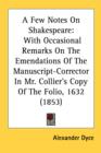 A Few Notes On Shakespeare : With Occasional Remarks On The Emendations Of The Manuscript-Corrector In Mr. Collier's Copy Of The Folio, 1632 (1853) - Book