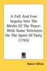 A Full And Free Inquiry Into The Merits Of The Peace: With Some Strictures On The Spirit Of Party (1765) - Book