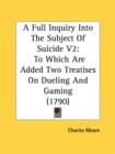 A Full Inquiry Into The Subject Of Suicide V2: To Which Are Added Two Treatises On Dueling And Gaming (1790) - Book