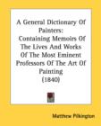 A General Dictionary Of Painters: Containing Memoirs Of The Lives And Works Of The Most Eminent Professors Of The Art Of Painting (1840) - Book